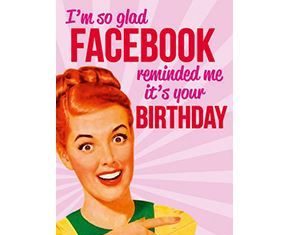 Birthday Quotes : “I'm so glad Facebook reminded me it's your birthday” – Dean Morris card
