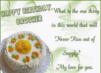 Happy Birthday Brother : what is the one thing in this world that will never run out of supply. my love f…