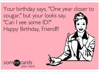 Birthday Quotes : Your birthday says, “One year closer to cougar,” but your looks say, “Can I see …