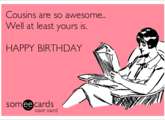 + 112 happy birthday wishes : Cousins are so awesome.. Well at least yours is. HAPPY BIRTHDAY
