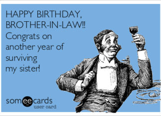 + 112 happy birthday wishes : HAPPY BIRTHDAY, BROTHER-IN-LAW!! Congrats on another year of surviving my sister!
