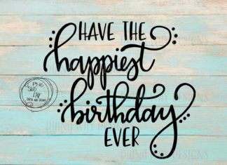 + 112 happy birthday wishes : Have The Happiest Birthday Ever- SVG/PNG/DXF cut files, sillouette, cricut, birthday svg, happy birthday wish